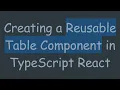 Creating a Reusable Table Component in TypeScript React
