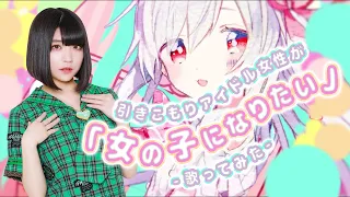 【引きこもりアイドル女性が】女の子になりたい【歌ってみた】