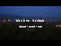 Download Lagu BTS (방탄소년단) V, RM - 4 O’Clock (slowed + reverb + rain + lyrics)