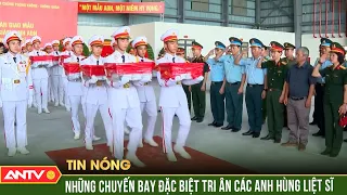 Những chuyến bay đặc biệt, trả lại tên cho các anh hùng liệt sĩ | ANTV