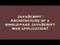 JavaScript Architecture of a single-page JavaScript web application