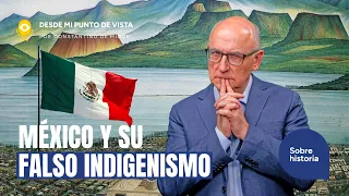 🇲🇽 MÉXICO Y SU FALSO INDIGENISMO: EL MITO QUE BORRÓ 300 AÑOS DE HISTORIA