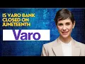 Is Varo bank closed on Juneteenth