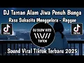 Lagu DJ TAMAN ALAM JIWA PENUH BUNGA RASA SUKACITA MENGGELORA || REGGAE GULALI DUNIA VIRAL TIKTOK 2025