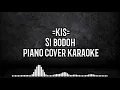 Download Lagu KIS - SI BODOH (PIANO COVER) KARAOKE