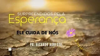 SURPREENDIDOS PELA ESPERANÇA | Ele Cuida de Nós | Pr. Ricardo Agreste