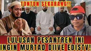 LULUSAN PESANTREN INI INGIN MURTAD DIIVE EDISTV!