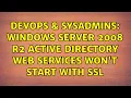DevOps SysAdmins Windows Server 2008 R2 Active Directory Web Services won t start with SSL