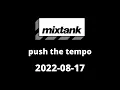 mixtank - push the tempo 2022-08-17