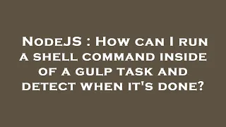 NodeJS How can I run a shell command inside of a gulp task and detect when it s done