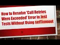 How to Resolve Call Retries Were Exceeded Error in Jest Tests Without Using setTimeout