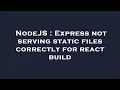 NodeJS Express not serving static files correctly for react build