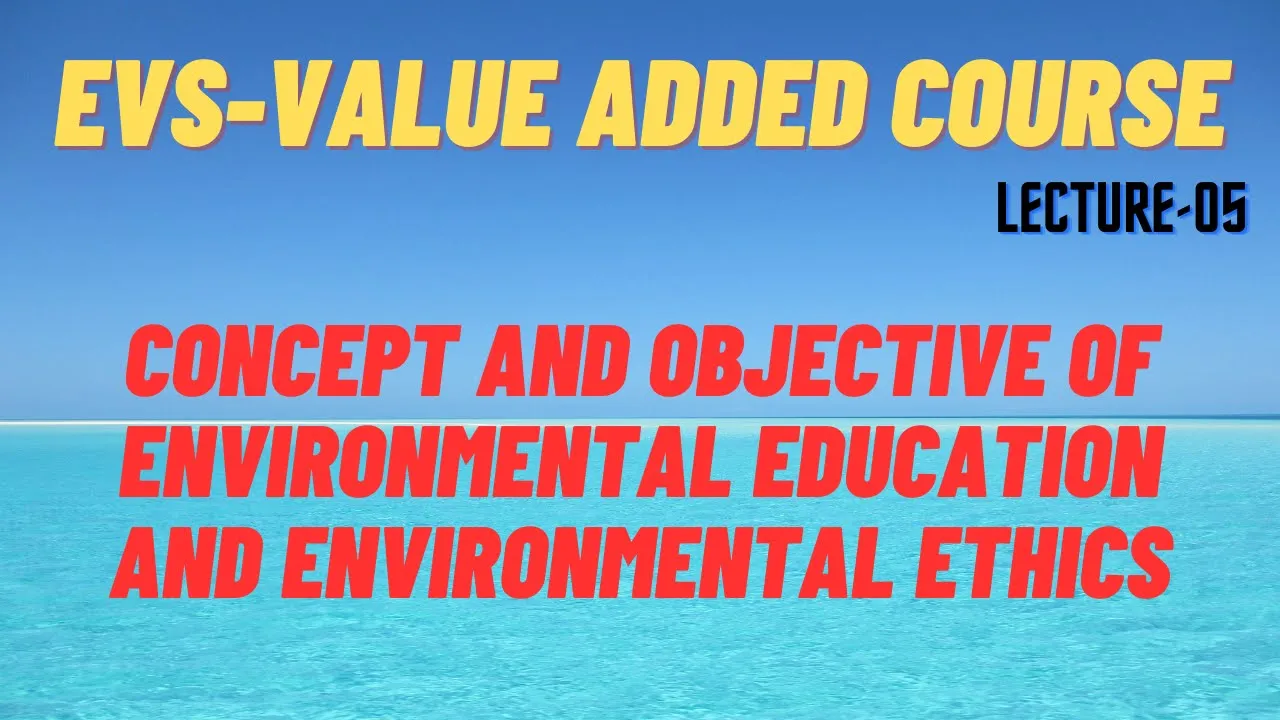 Concept and objective of environmental education and  environmental ethics