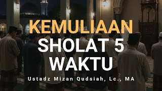 LIVE - Kemuliaan Sholat 5 Waktu - Ustadz Mizan Qudsiah, Lc.,MA. حفظه الله تعالى