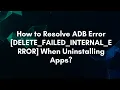 How to Resolve ADB Error DELETE - FAILED