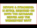 DevOps SysAdmins Is MySQL required on both the database server and the webserver why