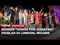 Lagu Konser Songs for Sumatra di London Berhasil Menggalang Dana Rp2,2 M | Kabar Siang