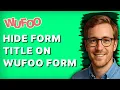 How to Hide Form Title on Wufoo Form 2026 Full Guide