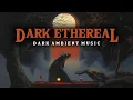 Lagu Gothmog - Dark Ethereal (𝐝𝐚𝐫𝐤 𝐚𝐦𝐛𝐢𝐞𝐧𝐭 𝐦𝐮𝐬𝐢𝐜)