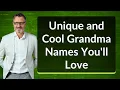 Unique and Cool Grandma Names You ll Love