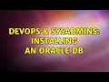 DevOps SysAdmins Installing an Oracle DB 3 Solutions