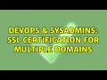 DevOps SysAdmins SSL certification for multiple domains 2 Solutions