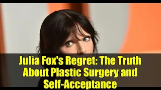 Julia Fox s Regret The Truth About Plastic Surgery and Self-Acceptance