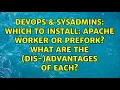 Which to install Apache Worker or Prefork What are the dis- advantages of each