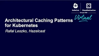 Architectural Caching Patterns for Kubernetes - Rafal Leszko Hazelcast