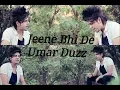 Jeene Bhi De - Umar Duzz | Yasser Desai | Arijit Singh | Cover Songs | 2018