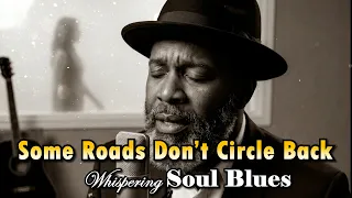 some roads don t circle back slow soul blues ballad of love u0026 regret whispering soul blues