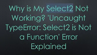 Why is My Select2 Not Working Uncaught TypeError Select2 is Not a Function Error Explained
