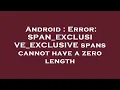 Android Error SPAN - EXCLUSIVE