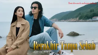 berakhir tanpa sebab lagu cinta sedih slow rock melayu ballad menyentuh hati banget ii ajay taurus