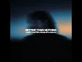 Better Than Nothing (Extended Mix)