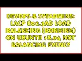 DevOps SysAdmins LACP 802 3ad load balancing bonding on Ubuntu 18 04 not balancing evenly