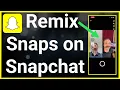How To Remix Snaps On Snapchat