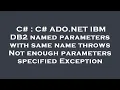 C C ADO NET IBM DB2 named parameters with same name throws Not enough parameters specified Excep