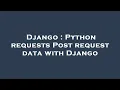 Django Python requests Post request data with Django