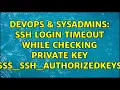 DevOps SysAdmins SSH login timeout while checking private key sss - ssh