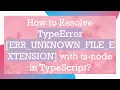 How to Resolve TypeError ERR - UNKNOWN