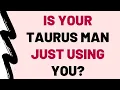 5 Warning Signs A Taurus Man Is Using You