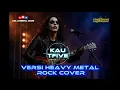 Lagu Cover Heavy Metal Rock ‘Kau’ – T-Five | Versi paling brutal \u0026 powerful! 🤘🔥