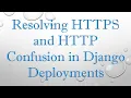 Resolving HTTPS and HTTP Confusion in Django Deployments
