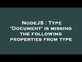 NodeJS Type Document is missing the following properties from type