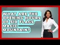 What Are The Opening Hours Of Six Flags Magic Mountain - The Family Getaway Guide