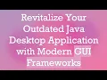 Revitalize Your Outdated Java Desktop Application with Modern GUI Frameworks