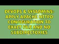 DevOps SysAdmins Apply Apache httpd configuration to exact file and no subdirectories