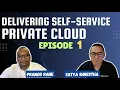 Delivering Self-Service Private Cloud Episode 1 Self-Service Private Cloud