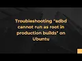 Troubleshooting adbd cannot run as root in production builds on Ubuntu